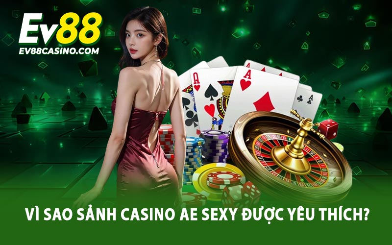 Vì sao sảnh casino Ae Sexy được yêu thích?